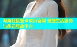海角社区登录首页官网 便捷生活服务与多元互动平台