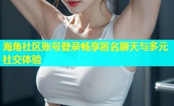 海角社区账号登录畅享匿名聊天与多元社交体验