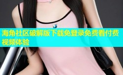 海角社区破解版下载免登录免费看付费视频体验