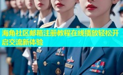 海角社区邮箱注册教程在线播放轻松开启交流新体验
