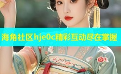 海角社区hje0c精彩互动尽在掌握