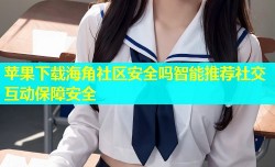 苹果下载海角社区安全吗智能推荐社交互动保障安全