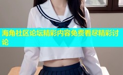 海角社区论坛精彩内容免费看尽精彩讨论