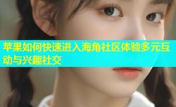苹果如何快速进入海角社区体验多元互动与兴趣社交