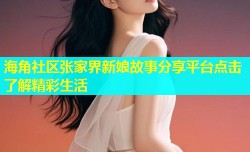 海角社区张家界新娘故事分享平台点击了解精彩生活