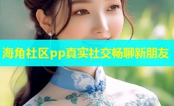 海角社区pp真实社交畅聊新朋友