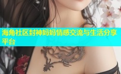 海角社区封神妈妈情感交流与生活分享平台