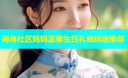 海角社区妈妈温馨生日礼物精选推荐