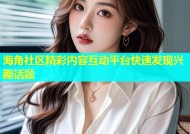 海角社区精彩内容互动平台快速发现兴趣话题