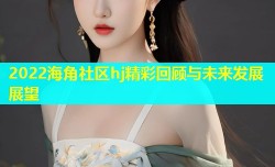 2022海角社区hj精彩回顾与未来发展展望