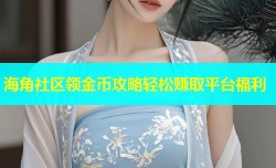 海角社区领金币攻略轻松赚取平台福利