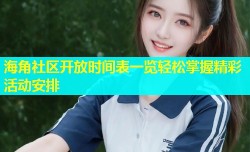 海角社区开放时间表一览轻松掌握精彩活动安排