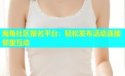 海角社区报名平台：轻松发布活动连接邻里互动