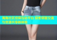 海角社区佳茹互动平台 探索邻里交流与资源共享新体验