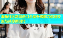 海角社区新闻进口全新升级助力信息交流与共享新时代