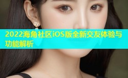 2022海角社区iOS版全新交友体验与功能解析
