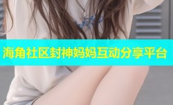 海角社区封神妈妈互动分享平台