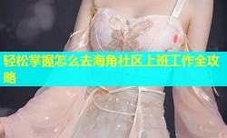 轻松掌握怎么去海角社区上班工作全攻略