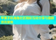 苹果手机海角社区精彩互动分享与最新资讯聚焦