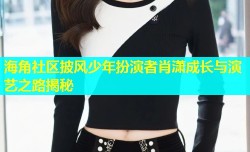 海角社区披风少年扮演者肖潇成长与演艺之路揭秘