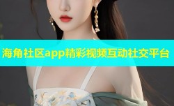 海角社区app精彩视频互动社交平台