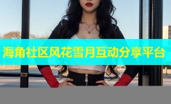 海角社区风花雪月互动分享平台
