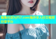 海角社区hjf57.com海外华人社交视频分享平台