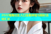 2022海角社区入口全新体验与精彩活动汇总