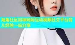 海角社区封神妈妈互动视频社交平台育儿经验一站分享
