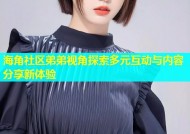 海角社区弟弟视角探索多元互动与内容分享新体验
