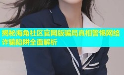 揭秘海角社区官网版骗局真相警惕网络诈骗陷阱全面解析