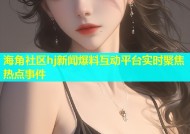 海角社区hj新闻爆料互动平台实时聚焦热点事件