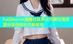 haijiaocon海角社区多元兴趣交流资源分享自由社交新体验