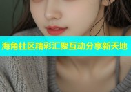 海角社区精彩汇聚互动分享新天地