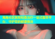 海角社区医院检查治疗一站式服务平台，守护您的健康首选