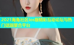 2021海角社区ios版精彩互动论坛与热门话题聚合平台