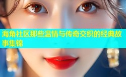 海角社区那些温情与传奇交织的经典故事集锦