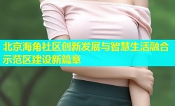 北京海角社区创新发展与智慧生活融合示范区建设新篇章