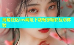 海角社区ios网址下载畅享精彩互动体验
