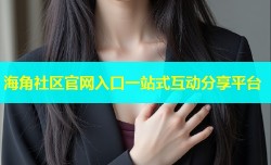 海角社区官网入口一站式互动分享平台