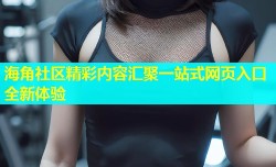 海角社区精彩内容汇聚一站式网页入口全新体验