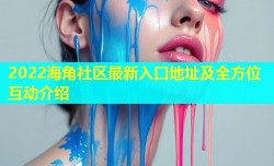 2022海角社区最新入口地址及全方位互动介绍