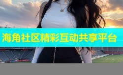 海角社区精彩互动共享平台
