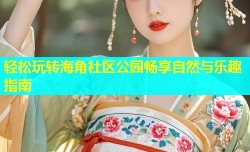 轻松玩转海角社区公园畅享自然与乐趣指南