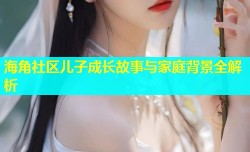 海角社区儿子成长故事与家庭背景全解析