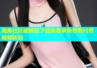海角社区破解版下载免登录免费看付费视频体验