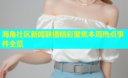海角社区新闻联播精彩聚焦本周热点事件全览