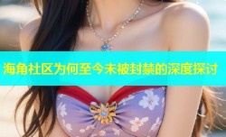 海角社区为何至今未被封禁的深度探讨