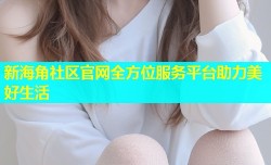 新海角社区官网全方位服务平台助力美好生活