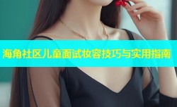 海角社区儿童面试妆容技巧与实用指南